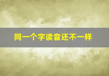 同一个字读音还不一样