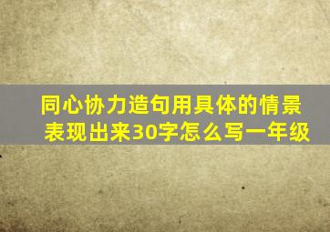 同心协力造句用具体的情景表现出来30字怎么写一年级