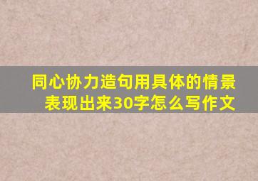 同心协力造句用具体的情景表现出来30字怎么写作文