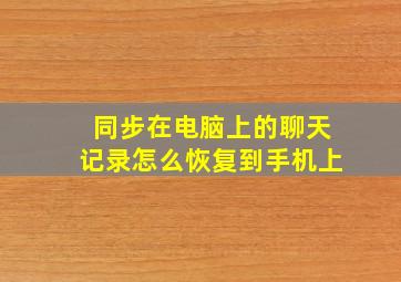 同步在电脑上的聊天记录怎么恢复到手机上