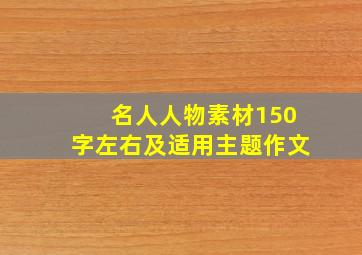 名人人物素材150字左右及适用主题作文