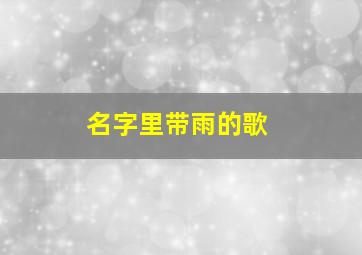 名字里带雨的歌