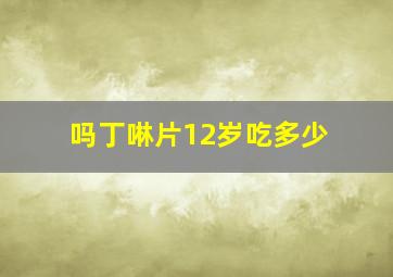 吗丁啉片12岁吃多少