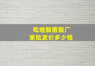 吡唑醚菌酯厂家批发价多少钱