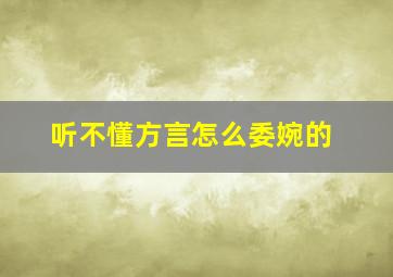 听不懂方言怎么委婉的