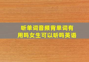 听单词音频背单词有用吗女生可以听吗英语