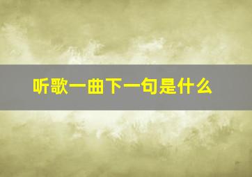 听歌一曲下一句是什么