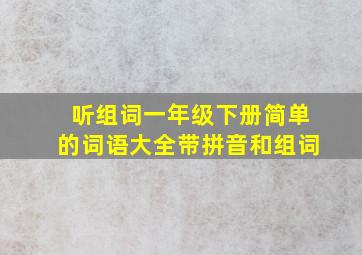 听组词一年级下册简单的词语大全带拼音和组词