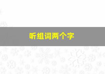 听组词两个字