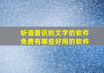 听语音识别文字的软件免费有哪些好用的软件