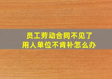 员工劳动合同不见了用人单位不肯补怎么办