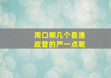 周口哪几个县渔政管的严一点呢