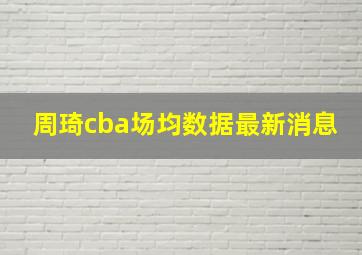 周琦cba场均数据最新消息