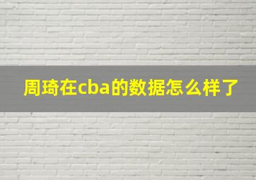 周琦在cba的数据怎么样了