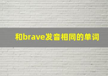 和brave发音相同的单词