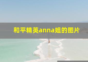 和平精英anna姐的图片