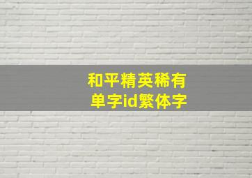 和平精英稀有单字id繁体字