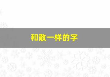 和散一样的字