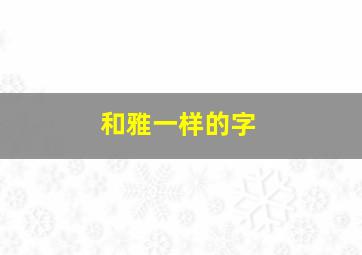 和雅一样的字