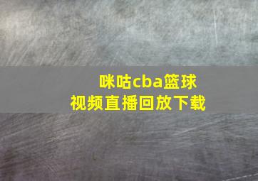 咪咕cba篮球视频直播回放下载