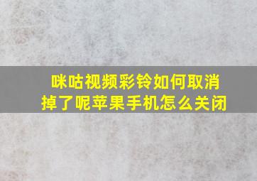 咪咕视频彩铃如何取消掉了呢苹果手机怎么关闭