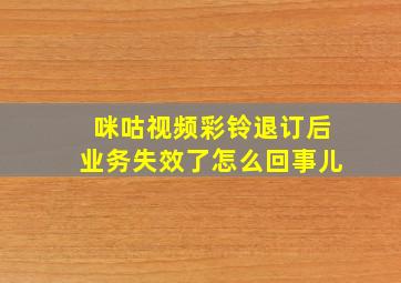 咪咕视频彩铃退订后业务失效了怎么回事儿