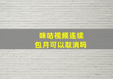 咪咕视频连续包月可以取消吗