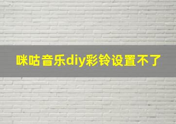 咪咕音乐diy彩铃设置不了