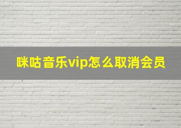 咪咕音乐vip怎么取消会员