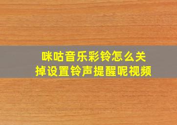 咪咕音乐彩铃怎么关掉设置铃声提醒呢视频