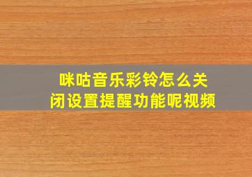 咪咕音乐彩铃怎么关闭设置提醒功能呢视频