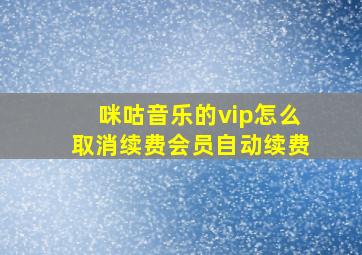 咪咕音乐的vip怎么取消续费会员自动续费