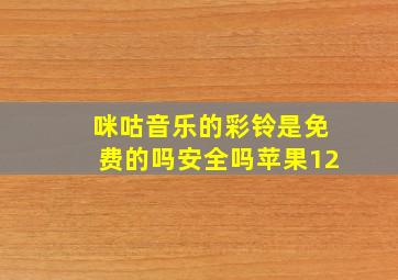 咪咕音乐的彩铃是免费的吗安全吗苹果12