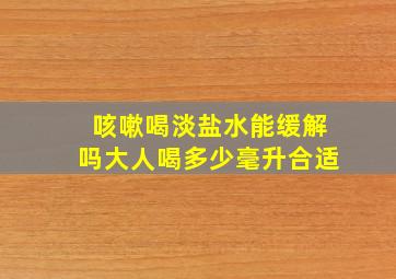 咳嗽喝淡盐水能缓解吗大人喝多少毫升合适