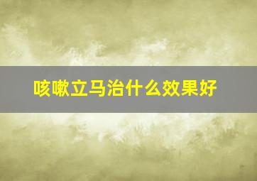 咳嗽立马治什么效果好