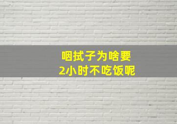 咽拭子为啥要2小时不吃饭呢