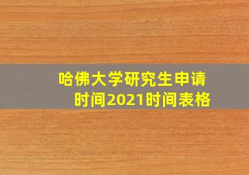 哈佛大学研究生申请时间2021时间表格