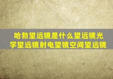 哈勃望远镜是什么望远镜光学望远镜射电望镜空间望远镜