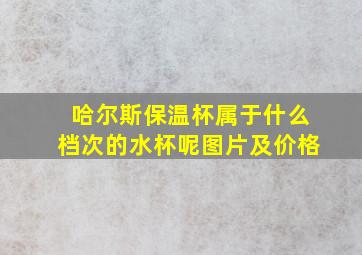 哈尔斯保温杯属于什么档次的水杯呢图片及价格