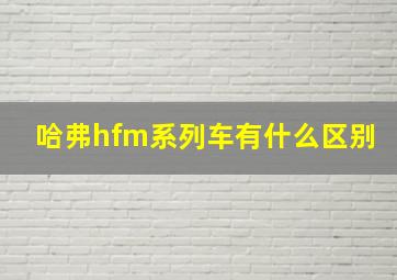 哈弗hfm系列车有什么区别