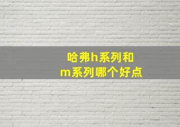 哈弗h系列和m系列哪个好点