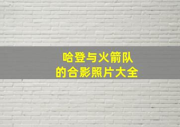 哈登与火箭队的合影照片大全