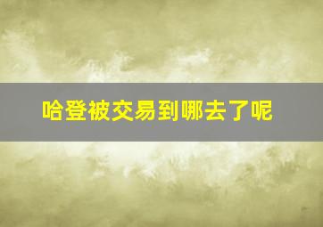 哈登被交易到哪去了呢