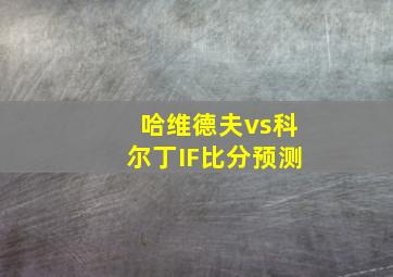 哈维德夫vs科尔丁IF比分预测