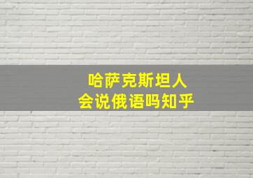 哈萨克斯坦人会说俄语吗知乎