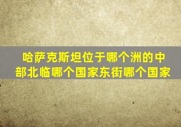 哈萨克斯坦位于哪个洲的中部北临哪个国家东街哪个国家