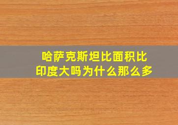 哈萨克斯坦比面积比印度大吗为什么那么多