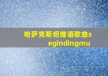 哈萨克斯坦维语歌曲segindingmu