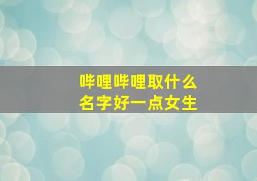 哔哩哔哩取什么名字好一点女生