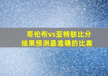 哥伦布vs亚特联比分结果预测最准确的比赛